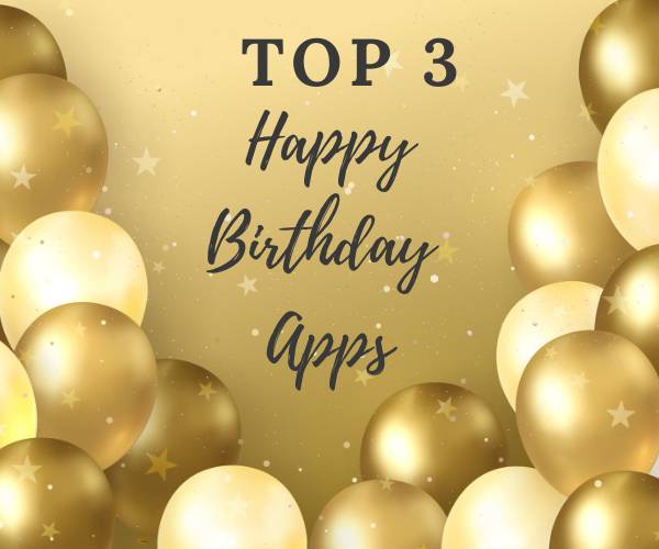 Top 3 Happy Birthday Apps to Get Ready for Celebration