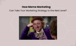 How Meme Marketing Can Take Your Marketing Strategy to the Next Level?