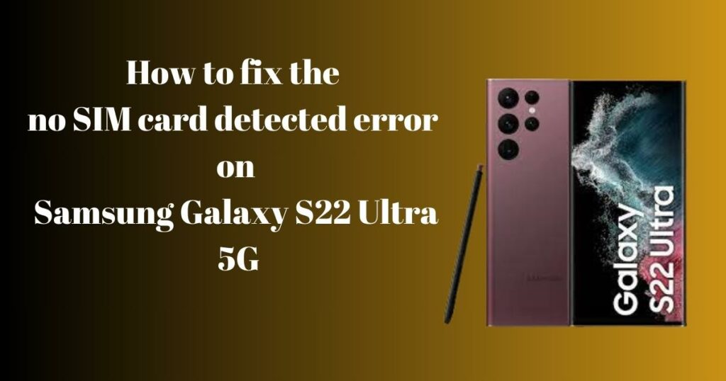 no SIM card detected error on Samsung Galaxy S22 Ultra 5G
