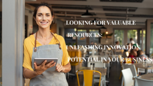 Looking for Valuable Resources: Unleashing Innovation Potential in Your Business