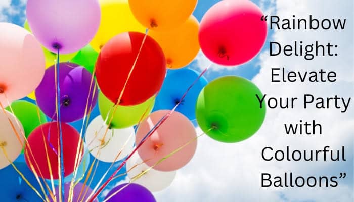 Rainbow Delight: Elevate Your Party with Colourful Balloons