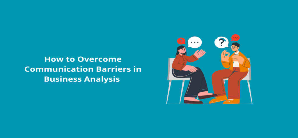 How to Overcome Communication Barriers in Business Analysis  