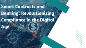 Smart Contracts and Banking: Revolutionizing Compliance in the Digital Age