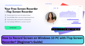 How to Record Screen on Windows 10 PC with iTop Screen Recorder? [Beginner’s Guide]