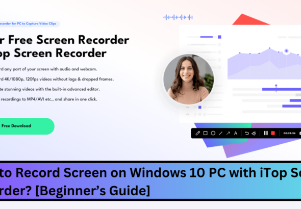 How to Record Screen on Windows 10 PC with iTop Screen Recorder? [Beginner’s Guide]